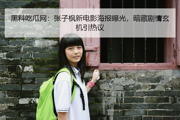 黑料吃瓜网：张子枫新电影海报曝光，暗藏剧情玄机引热议