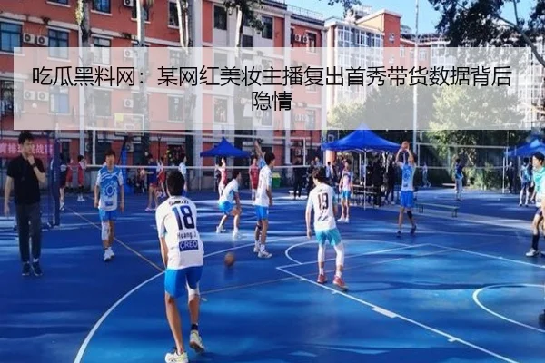 吃瓜黑料网：某网红美妆主播复出首秀带货数据背后隐情